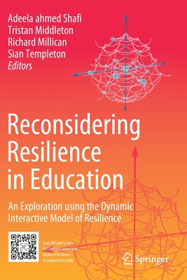 Reconsidering Resilience in Education: An Exploration using the Dynamic Interactive Model of Resilience - ahmed Shafi, Adeela (Editor), and Middleton, Tristan (Editor), and Millican, Richard (Editor)