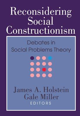 Reconsidering Social Constructionism: Debates in Social Problems Theory - Miller, Gale