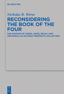 Reconsidering the Book of the Four: The Shaping of Hosea, Amos, Micah, and Zephaniah as an Early Prophetic Collection