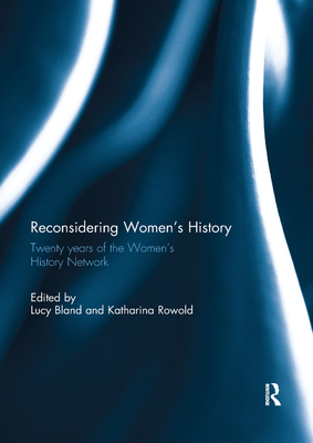 Reconsidering Women's History: Twenty years of the Women's History Network - Bland, Lucy (Editor), and Rowold, Katharina (Editor)