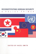 Reconstituting Korean Security: A Policy Primer