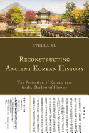 Reconstructing Ancient Korean History: The Formation of Korean-Ness in the Shadow of History