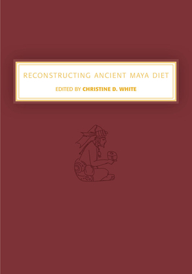 Reconstructing Ancient Maya Diet - White, Christine