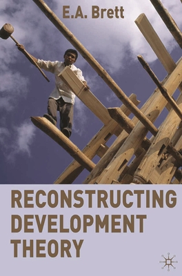 Reconstructing Development Theory: International Inequality, Institutional Reform and Social Emancipation - Brett, E a