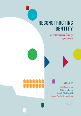Reconstructing Identity: A Transdisciplinary Approach - Monk, Nicholas (Editor), and Lindgren, Mia (Editor), and McDonald, Sarah (Editor)