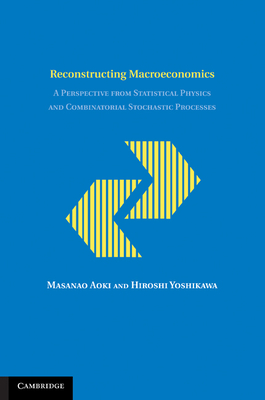 Reconstructing Macroeconomics: A Perspective from Statistical Physics and Combinatorial Stochastic Processes - Aoki, Masanao, and Yoshikawa, Hiroshi