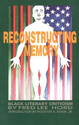 Reconstructing Memory: Black Literary Criticism - Hord, Fred, and Medina, Tony, and Baker, Houston, Professor (Foreword by)