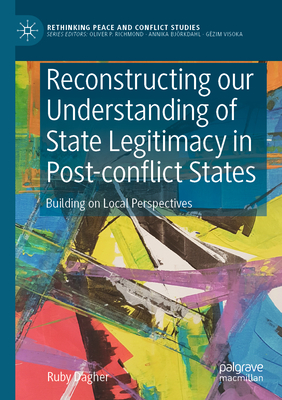 Reconstructing our Understanding of State Legitimacy in Post-conflict States: Building on Local Perspectives - Dagher, Ruby