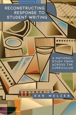 Reconstructing Response to Student Writing: A National Study from Across the Curriculum - Melzer, Dan