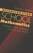 Reconstructing School Mathematics: Problems with Problems and the Real World - Steinberg, Shirley R (Editor), and Kincheloe, Joe L (Editor), and Brown, Stephen I