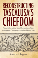 Reconstructing Tascalusa's Chiefdom: Pottery Styles and the Social Composition of Late Mississippian Communities Along the Alabama River