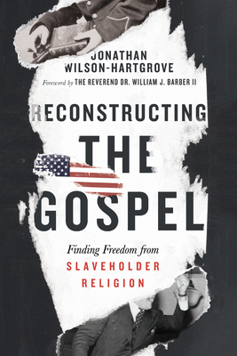 Reconstructing the Gospel: Finding Freedom from Slaveholder Religion - Wilson-Hartgrove, Jonathan, and Barber, William J (Foreword by)