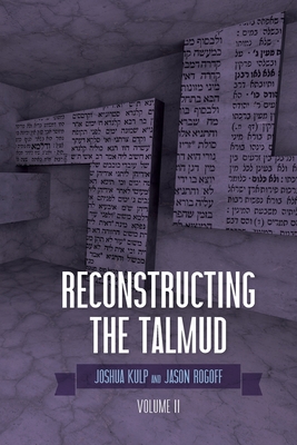 Reconstructing the Talmud: Volume Two: Volume Two - Kulp, Joshua, and Rogoff, Jason