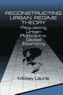 Reconstructing Urban Regime Theory: Regulating Urban Politics in a Global Economy