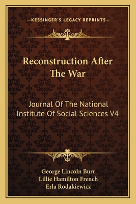 Reconstruction After the War: Journal of the National Institute of Social Sciences V4: April 1, 1918 (1918) - Burr, George Lincoln (Editor), and French, Lillie Hamilton (Editor), and Rodakiewicz, Erla (Editor)