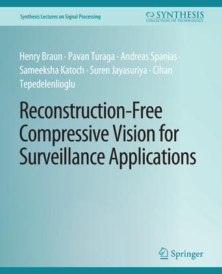 Reconstruction-Free Compressive Vision for Surveillance Applications - Braun, Henry, and Turaga, Pavan, and Spanias, Andreas