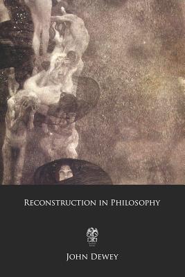 Reconstruction in Philosophy - Dewey, John