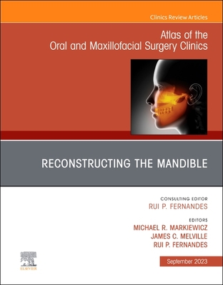 Reconstruction of the Mandible, an Issue of Atlas of the Oral & Maxillofacial Surgery Clinics: Volume 31-2 - Markiewicz, Michael R, Dds, MPH, MD, Facs (Editor), and Melville, James C, Dds, Facs (Editor), and Fernandes, Rui P, MD, DMD...