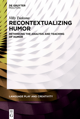 Recontextualizing Humor: Rethinking the Analysis and Teaching of Humor - Tsakona, Villy