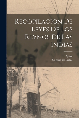 Recopilacion De Leyes De Los Reynos De Las Indias - Spain (Creator), and Consejo de Indias (Spain) (Creator)