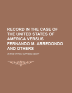 Record in the Case of the United States of America Versus Fernando M. Arredondo and Others: Supreme Court of the United States, January Term, 1831 (Classic Reprint)