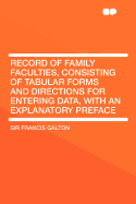 Record of Family Faculties, Consisting of Tabular Forms and Directions for Entering Data, with an Explanatory Preface