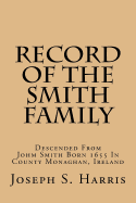 Record of the Smith Family: Descended from Johm Smith Born 1655 in County Monaghan, Ireland