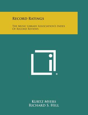 Record Ratings: The Music Library Association's Index of Record Reviews - Myers, Kurtz (Editor), and Hill, Richard S (Editor)