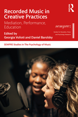 Recorded Music in Creative Practices: Mediation, Performance, Education - Volioti, Georgia (Editor), and Barolsky, Daniel G (Editor)