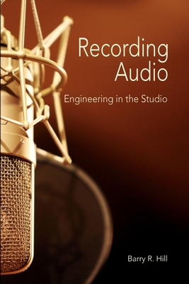Recording Audio: Engineering in the Studio - Hill, Barry R