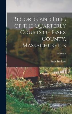 Records and Files of the Quarterly Courts of Essex County, Massachusetts; Volume 1 - Essex Institute (Creator)