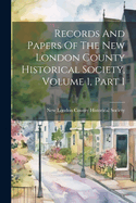 Records And Papers Of The New London County Historical Society, Volume 1, Part 1