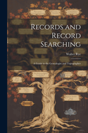 Records and Record Searching: A Guide to the Genealogist and Topographer