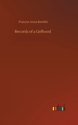 Records of a Girlhood - Kemble, Frances Anna