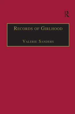 Records of Girlhood: An Anthology of Nineteenth-Century Women's Childhoods - Sanders, Valerie (Editor)