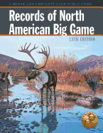 Records of North American Big Game: A Book of the Boone and Crockett Club Containing Tabulations of Outstanding North American Big-Game Trophies, Compiled from Data in the Club's Big-Game Records Archives