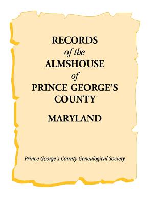 Records of the Almshouse of Prince George's County, Maryland - Prince George's Co Genealogical Soc