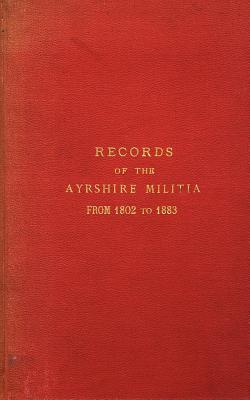 Records of the Ayrshire Militia from 1802 to 1883 - Hamilton-Dalrymple, Hew, and Barclay, Tom (Introduction by)