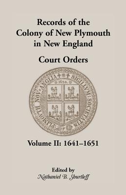 Records of the Colony of New Plymouth in New England Court Orders, Volume II, 1641-1651 - Shurtleff, Nathaniel B, and New Plymouth Colony