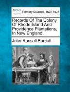 Records Of The Colony Of Rhode Island And Providence Plantations, In New England.