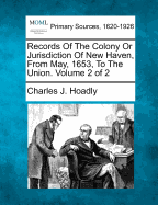 Records of the Colony or Jurisdiction of New Haven, from May, 1653, to the Union. Volume 2 of 2