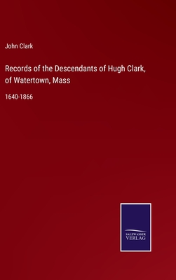 Records of the Descendants of Hugh Clark, of Watertown, Mass: 1640-1866 - Clark, John