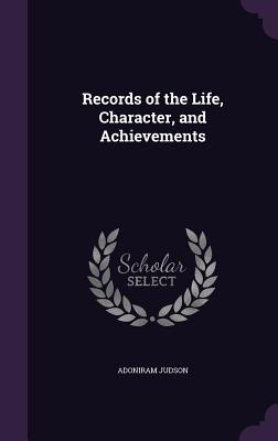 Records of the Life, Character, and Achievements - Judson, Adoniram