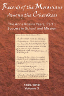 Records of the Moravians Among the Cherokees, Volume 3: The Anna Rosina Years, Part 1, Success in School and Mission, 1805-1810