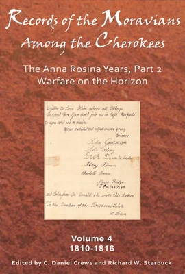 Records of the Moravians Among the Cherokees, Volume 4: The Anna Rosina Years, Part 2: 1810-1816 - Crews, C Daniel (Editor), and Starbuck, Richard W (Editor)