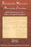 Records of the Moravians Among the Cherokees, Volume 6: Volume Six: March to Removal, Part 1, Safe in the Ancestral Homeland, 1821-1824