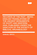 Records of the Past: Being English Translations of the Ancient Monuments of Egypt and Western Asia, Published Under the Sanction of the Society of Biblical Archaeology Volume 1