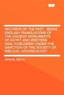 Records of the Past: Being English Translations of the Ancient Monuments of Egypt and Western Asia, Published Under the Sanction of the Society of Biblical Archaeology Volume 9