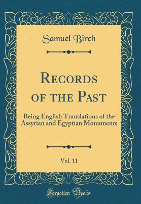 Records of the Past, Vol. 11: Being English Translations of the Assyrian and Egyptian Monuments (Classic Reprint) - Birch, Samuel
