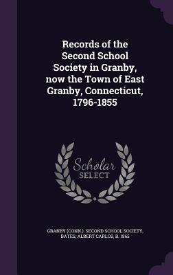 Records of the Second School Society in Granby, now the Town of East Granby, Connecticut, 1796-1855 - Granby (Conn ) Second School Society (Creator), and Bates, Albert Carlos